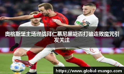 奥格斯堡主场迎战拜仁慕尼黑能否打破连败魔咒引发关注