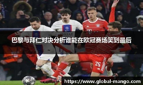 巴黎与拜仁对决分析谁能在欧冠赛场笑到最后