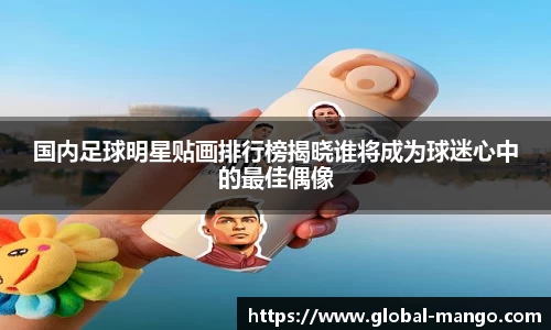 国内足球明星贴画排行榜揭晓谁将成为球迷心中的最佳偶像